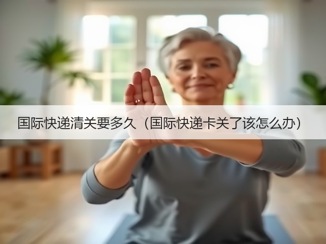 国际快递清关要多久(国际快递卡关了该怎么办)(图1) 国际快递清关要多久(国际快递卡关了该怎么办)(图1)