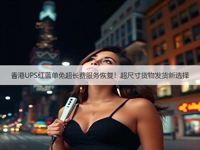 香港UPS红蓝单免超长费服务恢复!超尺寸货物发货新选择(图1) 香港UPS红蓝单免超长费服务恢复!超尺寸货物发货新选择(图1)