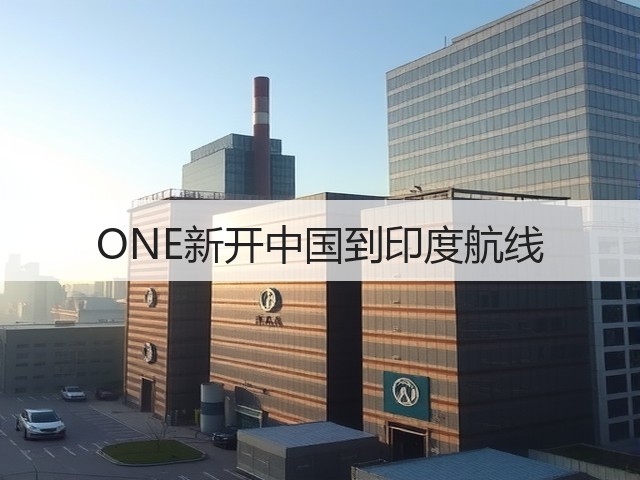 ONE新开中国到印度航线(图1) ONE新开中国到印度航线(图1)