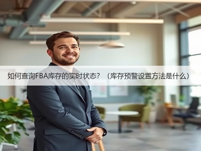 如何查询FBA库存的实时状态?(库存预警设置方法是什么)(图3) 如何查询FBA库存的实时状态?(库存预警设置方法是什么)(图3)