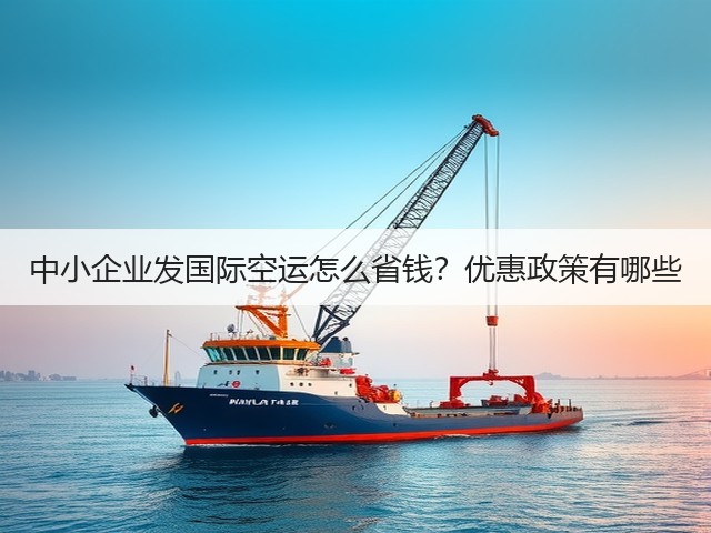 中小企业发国际空运怎么省钱？优惠政策有哪些(图1)